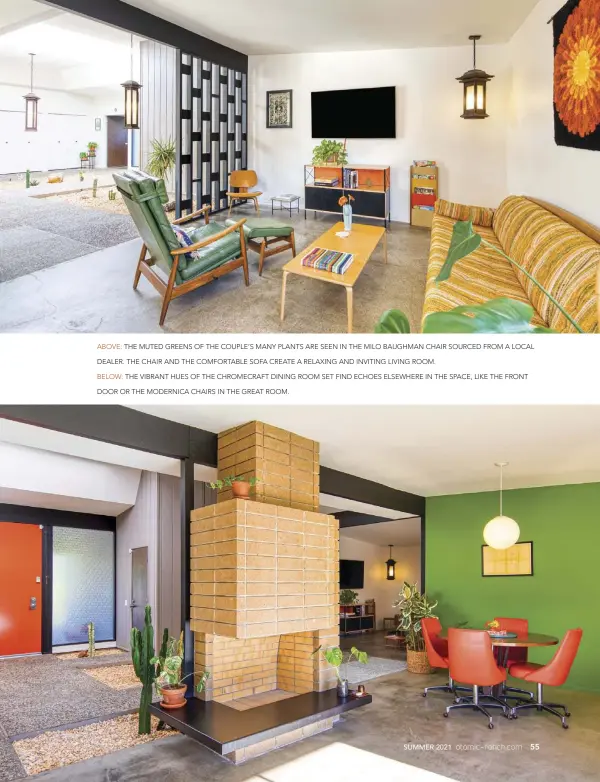  ??  ?? ABOVE: THE MUTED GREENS OF THE COUPLE’S MANY PLANTS ARE SEEN IN THE MILO BAUGHMAN CHAIR SOURCED FROM A LOCAL DEALER. THE CHAIR AND THE COMFORTABL­E SOFA CREATE A RELAXING AND INVITING LIVING ROOM.
BELOW: THE VIBRANT HUES OF THE CHROMECRAF­T DINING ROOM SET FIND ECHOES ELSEWHERE IN THE SPACE, LIKE THE FRONT DOOR OR THE MODERNICA CHAIRS IN THE GREAT ROOM.