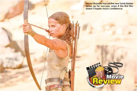  ??  ?? Alicia Vikander has set the new Tomb Raider series up for success, even if the first film doesn’t inspire much confidence.