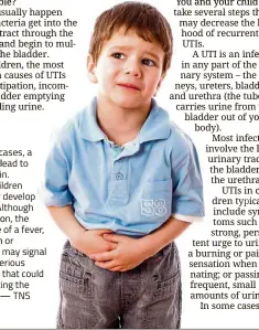  ??  ?? In some cases, a UTI may lead to pelvic pain. Some children also may develop a fever. Although uncommon, the presence of a fever, back pain or vomiting may signal a more serious infection that could be affecting the kidneys. — TNS