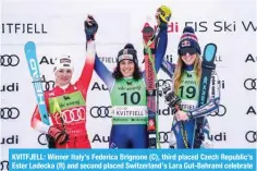  ?? ?? KVITFJELL: Winner Italy’s Federica Brignone (C), third placed Czech Republic’s Ester Ledecka (R) and second placed Switzerlan­d’s Lara Gut-Behrami celebrate on the podium after the women’s Super G event of the FIS Alpine World Cup in Elkville, Norway. — AFP