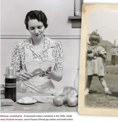  ??  ?? Home comforts A housewife makes a sandwich in the 1930s. Unlike Oany 8ictorian terraces, council houses oʘered gas cooMers and inside toilets