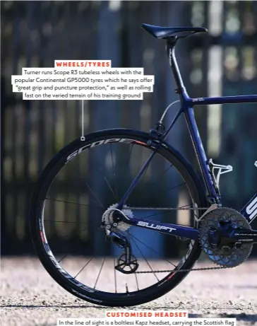  ??  ?? WHEELS/TYRES
Turner runs Scope R3 tubeless wheels with the popular Continenta­l GP5000 tyres which he says offer “great grip and puncture protection,” as well as rolling fast on the varied terrain of his training ground