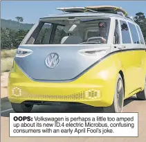  ??  ?? OOPS: Volkswagen is perhaps a little too amped up about its new ID.4 electric Microbus, confusing consumers with an early April Fool’s joke.