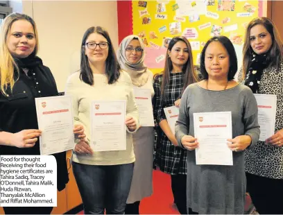  ??  ?? Food for thought Receiving their food hygiene certificat­es are Tahira Sadiq, Tracey O’Donnell, Tahira Malik, Huda Rizwan, Thanyalak McAllion and Riffat Mohammed.