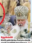  ?? ?? Egyházfő
Kirill pátriárka Putyin elnök egyik legfőbb bizalmasa