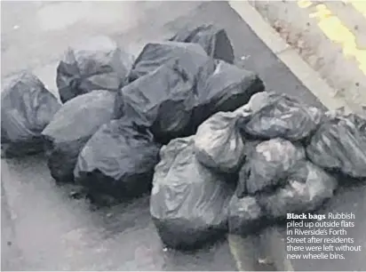  ??  ?? Black bags Rubbish piled up outside flats in Riverside’s Forth Street after residents there were left without new wheelie bins.