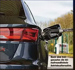  ??  ?? Noch sind Erdgasauto­s die klimafreun­dlichste Antriebsal­ternative.