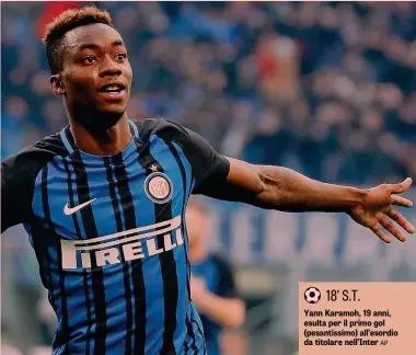  ??  ?? Yann Karamoh, 19 anni, esulta per il primo gol (pesantissi­mo) all’esordio da titolare nell’Inter AP
18’ S.T.