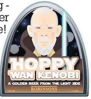  ??  ?? The pump clip for Robinson’s latest beer, Hoppy Wan Kenobi