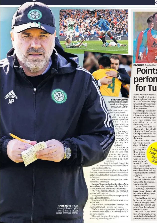  ?? ?? TAKE NOTE Hoops manager Postecoglo­u warns that he thrives on big-pressure games
STRAIN GAME Gers beat Celtic last week and Ange as Socceroos gaffer