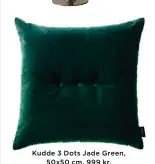  ??  ?? Kudde 3 Dots Jade Green, 50x50 cm, 999 kr, Louise Roe.