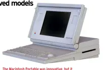  ?? ?? The Macintosh Portable was innovative, but it also cost over $7,000 and weighed over 7kg.