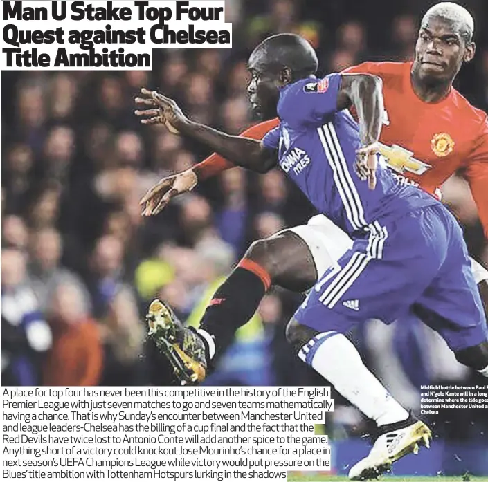 ??  ?? Midfield battle between Paul Pogba and N'golo Kante will in a long determine where the tide goes between Manchester United and Chelsea