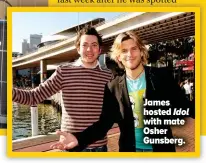  ?? ?? James hosted Idol with mate Osher Gunsberg.