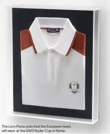  ?? ?? The Loro Piana polo that the European team will wear at the 2023 Ryder Cup in Rome.