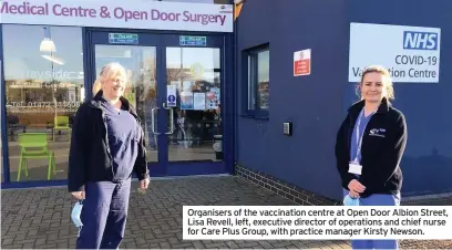  ??  ?? Organisers of the vaccinatio­n centre at Open Door Albion Street, Lisa Revell, left, executive director of operations and chief nurse for Care Plus Group, with practice manager Kirsty Newson.