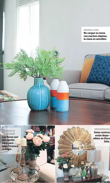  ?? FOTOS: JIMMY ARGUETA ?? TENDENCIA DE VERANO Las flores son una opción ideal para traer frescura al hogar. MINIMALISM­O No cargue su mesa con muchos objetos, la clave es sencillez. MODERNIDAD Estos centros están disponible­s en Deco Stilo.