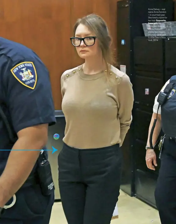 ??  ?? Anna Delvey – real name Anna Sorokin – in court last year. She hired a stylist for her trial. Opposite, from left Her Instagram feed as Delvey featured glamorous images of luxury travel; with DJ Elle Dee in New York, 2014