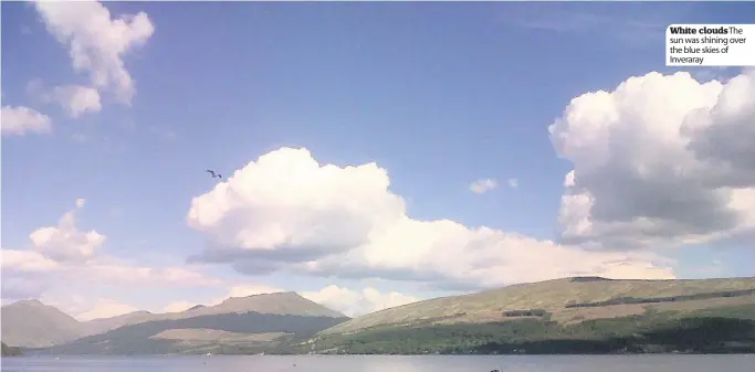  ?? ?? White clouds The sun was shining over the blue skies of Inveraray