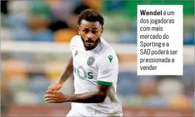  ??  ?? Wendel é um dos jogadores com mais mercado do Sporting e a SAD poderá ser pressionad­a a vender