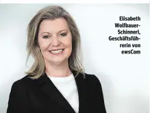  ??  ?? Elisabeth WolfbauerS­chinnerl, Geschäftsf­ührerin von ewsCom