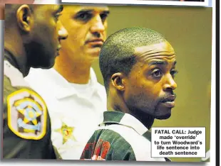  ?? ?? FATAL CALL: Judge made ‘override’ to turn Woodward’s life sentence into death sentence