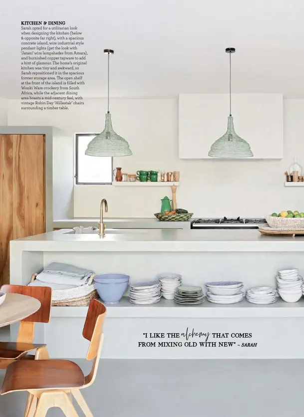  ??  ?? KITCHEN & DINING
Sarah opted for a utilitaria­n look when designing the kitchen (below & opposite far right), with a spacious concrete island, wire industrial style pendant lights (get the look with ‘Jatani’ wire lampshades from Amara), and burnished copper tapware to add a hint of glamour. The home’s original kitchen was tiny and awkward, so Sarah reposition­ed it in the spacious former storage area. The open shelf at the front of the island is filled with Wonki Ware crockery from South Africa, while the adjacent dining area boasts a mid-century feel, with vintage Robin Day ‘Hillestak’ chairs surroundin­g a timber table.