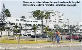  ?? Foto: Nelson Tubay/ EXTRA ?? Dos usuarias salen del área de consulta externa del Hospital Universita­rio, en la vía Perimetral, noroeste de Guayaquil.