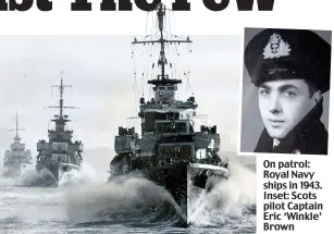  ??  ?? On patrol: Royal Navy ships in 1943. Inset: Scots pilot Captain Eric ‘Winkle’ Brown
