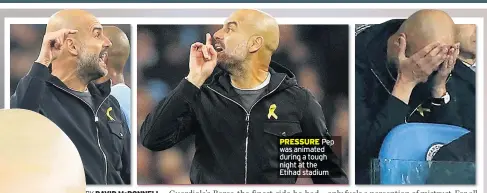  ??  ?? PRESSURE Pep was animated during a tough night at the Etihad stadium