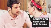  ??  ?? CONFESSION Henry owns up to Gemma
