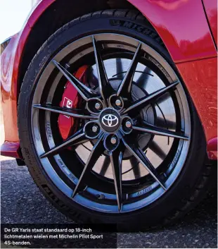  ??  ?? De GR Yaris staat standaard op 18-inch lichtmetal­en wielen met Michelin Pilot Sport 4S-banden.