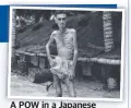  ??  ?? A POW in a Japanese prisoner of war camp.