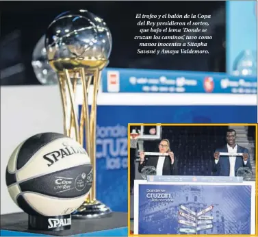  ??  ?? El trofeo y el balón de la Copa del Rey presidiero­n el sorteo, que bajo el lema ‘Donde se cruzan los caminos’, tuvo como manos inocentes a Sitapha Savané y Amaya Valdemoro.