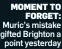  ?? ?? MOMENT TO FORGET: Muric’s mistake gifted Brighton a point yesterday