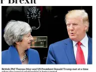  ??  ?? British PM Theresa May and US President Donald Trump met at a time when the ‘special relationsh­ip’ is being tested