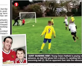  ??  ?? ‘JUST GUIDING HIM’: Young Osian Hatfield is paying no attention to the game as strikers advance, so dad Phil gives him a shove (1), sending him sprawling right into the path of the oncoming ball (2). But an opponent then nets the rebound (3). Left: Dad and son back at home