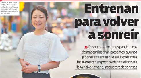  ?? Chang W. Lee/The New York Times ?? Keiko Kawano, entrenador­a de la sonrisa en Japón, ayuda a sus clientes a volver a sonreír./Foto: