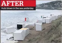  ??  ?? Huts blown in the sea yesterday