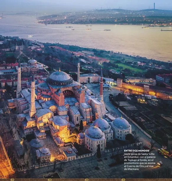  ??  ?? Vista aérea de Santa Sofía en Estambul, con el palacio de Topkapi al fondo, en el promontori­o que se asoma al Cuerno de Oro y el mar de Mármara. ENTRE DOS MUNDOS