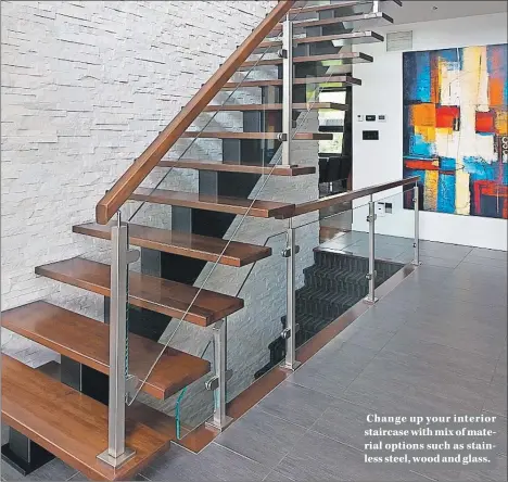  ??  ?? Change up your interior staircase with mix of material options such as stainless steel, wood and glass.