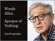  ?? GRAND CENTRAL PUBLISHING VIA AP, LEFT, AND AP PHOTO ?? This combinatio­n shows a book cover image for “Apropos of Nothing,” an autobiogra­phy by Woody Allen, to be released on April 7.