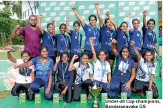  ??  ?? Under-20 Cup champions, Bandaranay­ake GS