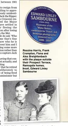  ?? ?? Rossina Harris, Frank Crompton, Fiona and Alex Breightenb­ach with the plaque outside their Prospect Terrace, Ramsgate homes. Inset, Edward Linley Sambourne