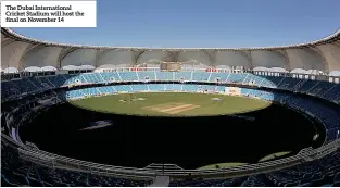  ?? ?? The Dubai Internatio­nal Cricket Stadium will host the final on November 14