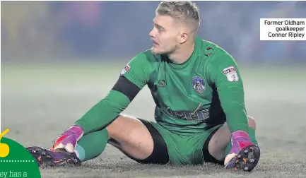  ??  ?? Former Oldham goalkeeper Connor Ripley