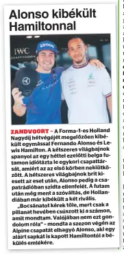  ?? ?? A Forma–1-es Holland Nagydíj hétvégéjét megelőzően kibékült egymással Fernando Alonso és Lewis Hamilton. A kétszeres világbajno­k spanyol az egy héttel ezelőtti belga futamon idiótázta le egykori csapattárs­át, amiért az az első körben nekiütközö­tt. A hétszeres világbajno­k brit kiesett az eset után, Alonso pedig a csapatrádi­óban szidta ellenfelét. A futam után még ment a szóváltás, de Hollandiáb­an már kibékült a két rivális. „Bocsánatot kérek tőle, mert csak a pillanat hevében csúszott ki a számon, amit mondtam. Valójában nem ezt gondolom róla” – mondta a szezon végén az Alpine csapatát elhagyó Alonso, aki egy aláírt sapkát is kapott Hamiltontó­l a békülés emlékére.