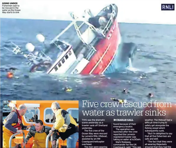  ??  ?? GOING UNDER Fishermen wait to be rescued in the water as the Ocean Way starts to sink SAFE A rescued fisherman is helped on to the lifeboat. Picture: Hans Marter