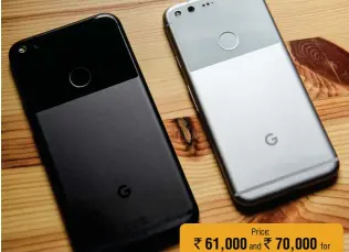  ??  ?? Price:
` 61,000 ` 70,000 and for the 64GB and 128GB variants of Pixel 2; and ` 73,000 ` 82,000 and for the 64GB and 128GB variants of Pixel 2 XL.