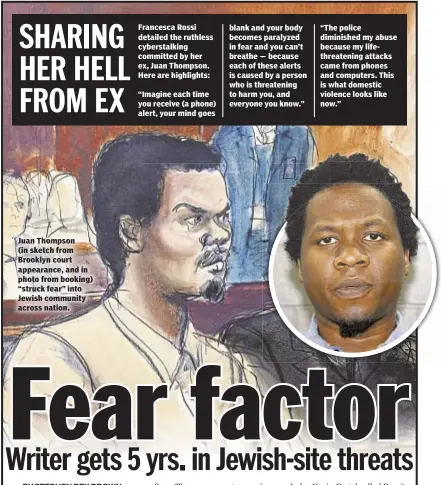  ??  ?? With Tribune News Service Juan Thompson (in sketch from Brooklyn court appearance, and in photo from booking) “struck fear” into Jewish community across nation. Francesca Rossi detailed the ruthless cyberstalk­ing committed by her ex, Juan Thompson....